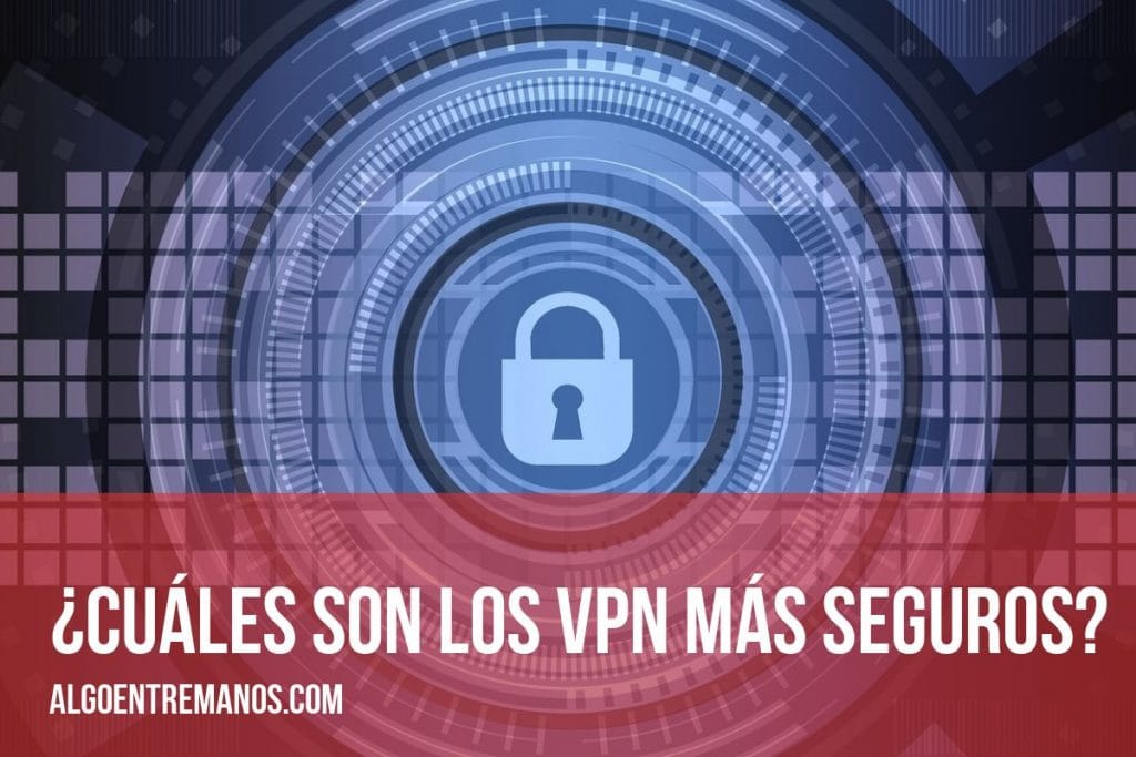¿Cuáles son los VPN más seguros?