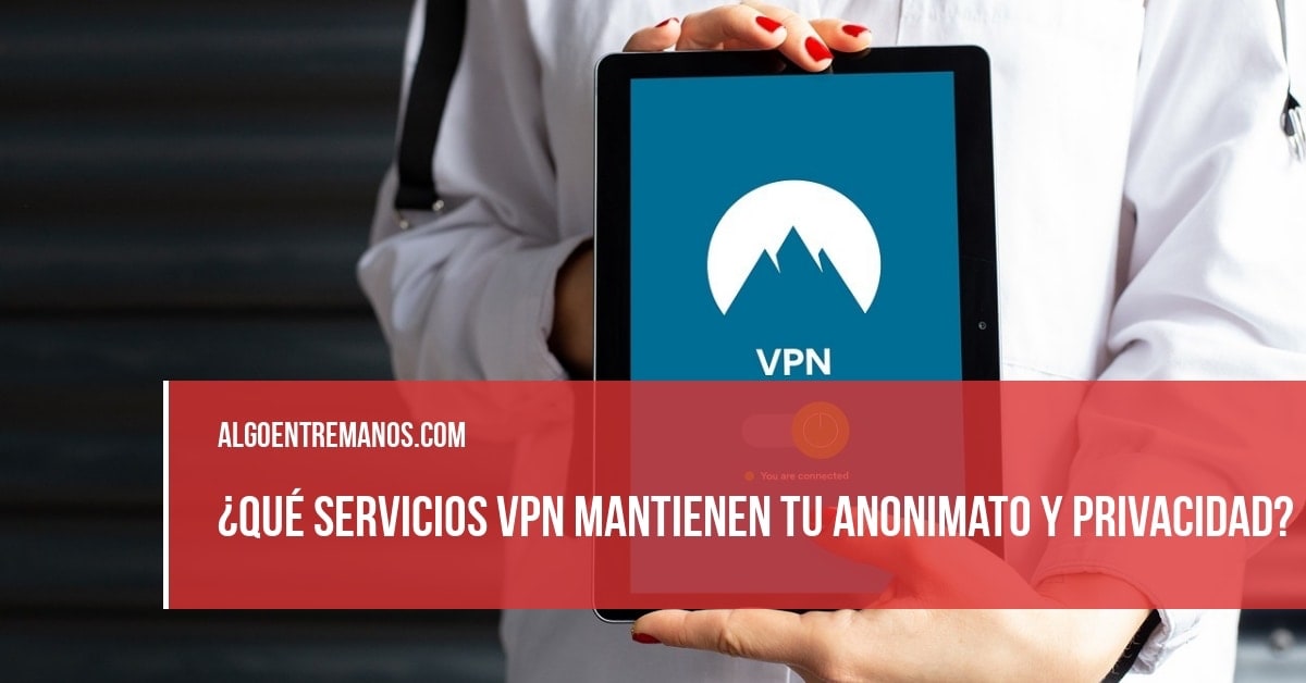 ¿Qué servicios VPN mantienen tu anonimato y privacidad?