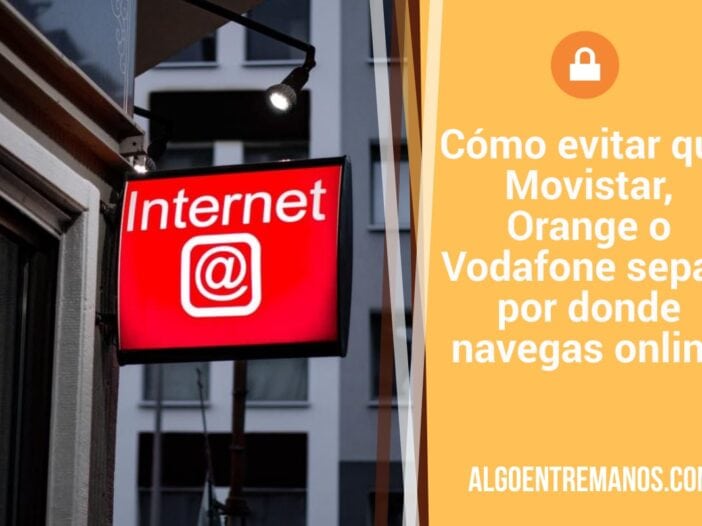 Cómo evitar que Movistar, Orange o Vodafone sepan por donde navegas online