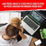 ¿Qué puedes hacer si tu red VPN se conecta pero no puedes navegar por ninguna página web?