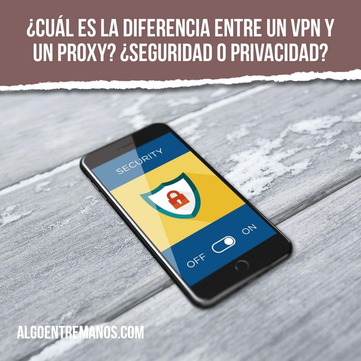 ¿Cuál es la diferencia entre un VPN y un Proxy? ¿Seguridad o privacidad?