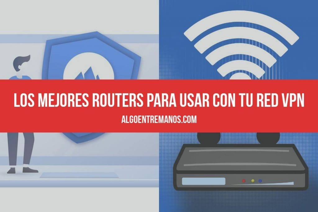Los mejores routers para usar con tu red VPN