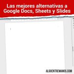 ¿Cuáles son las mejores alternativas a Google Docs, Sheets y Slides?
