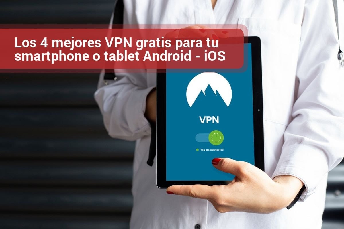 Los 4 mejores VPN gratis para tu smartphone o tablet Android - iOS