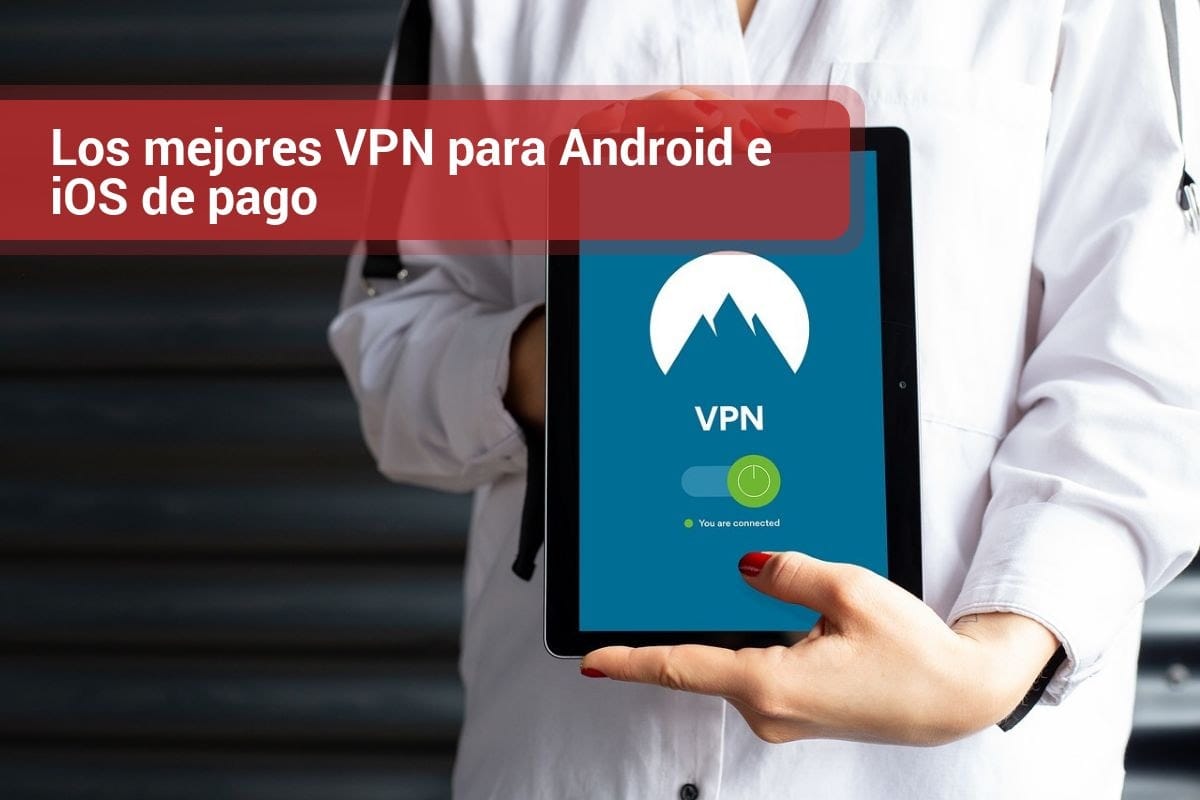 Los mejores VPN para Android e iOS (iPhone) de pago 