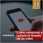 Cómo comprimir y reducir el tamaño de un vídeo