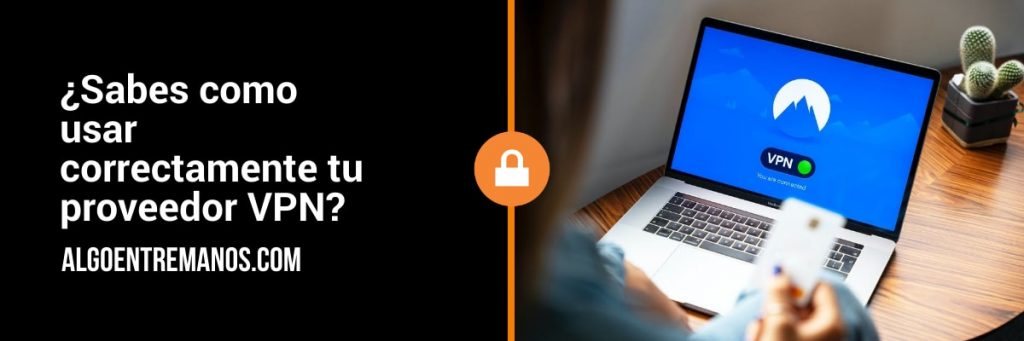 ¿Sabes como usar correctamente tu proveedor VPN?