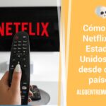 Cómo ver Netflix de Estados Unidos, UK desde otros países