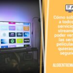 Cómo sobrevivir a todos los servicios de streaming y poder ver todas las series y películas que quieras con seguridad
