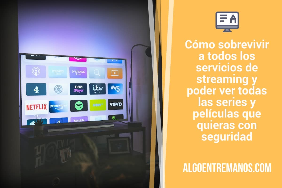 Cómo sobrevivir a todos los servicios de streaming y poder ver todas las series y películas que quieras con seguridad