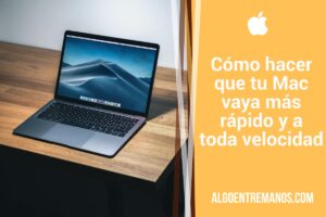 Cómo hacer que tu Mac vaya más rápido y a toda velocidad