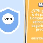 ¿VPN gratis o de pago? Comparativa, velocidad, seguridad y precio