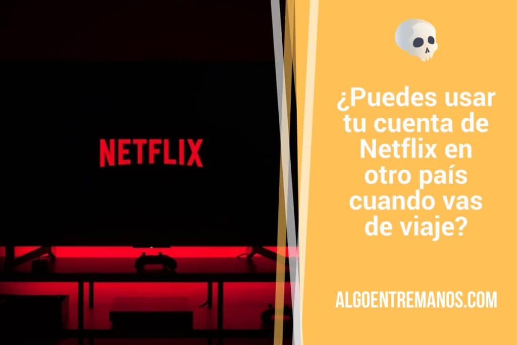 ¿puedes Usar Tu Cuenta De Netflix En Otro País Cuando Vas De Viajeemk 7903