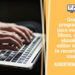 Qué programas para escribir libros, crear ebooks o editar textos te recomiendo usar