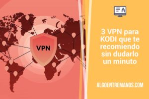3 VPN para KODI que te recomiendo sin dudarlo un minuto