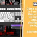 Cómo escribir la ñ en Linux Mint si usas un teclado ANSI y distribución en inglés